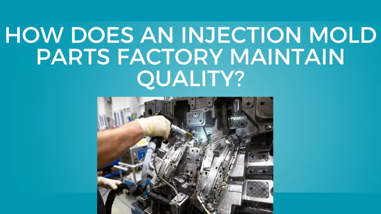 Does an Injection Mold Parts Factory Maintain Quality